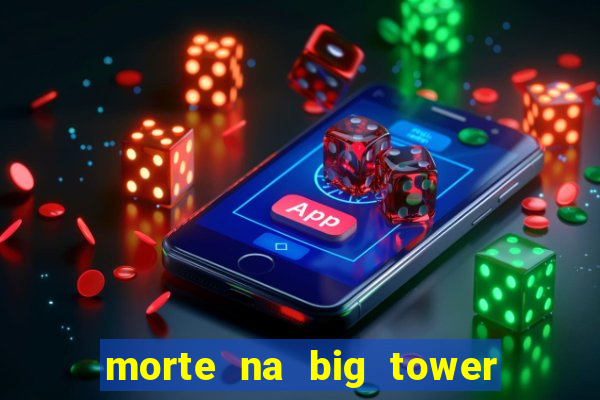 morte na big tower beto carrero